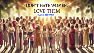 don't hate women, embrace them